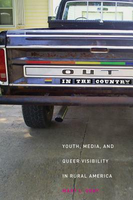 Out in the Country: Youth, Media, and Queer Visibility in Rural America by Mary L. Gray