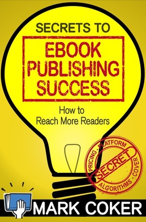 The Secrets to Ebook Publishing Success by Mark Coker