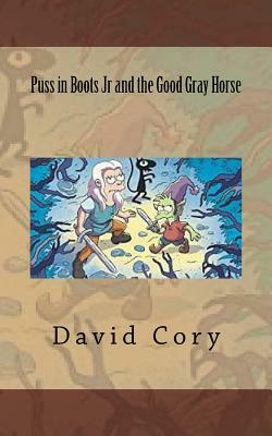 Puss in Boots Jr and the Good Gray Horse by David Cory