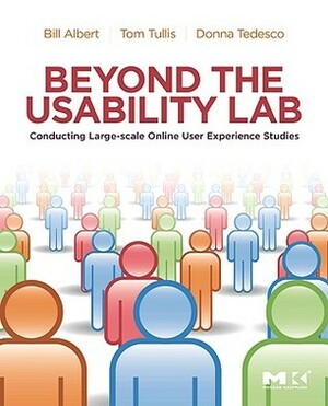 Beyond the Usability Lab: Conducting Large-Scale Online User Experience Studies by Donna Tedesco, Thomas Tullis, William Albert