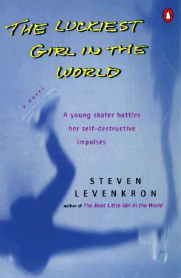 The Luckiest Girl in the World: A Young Skater Battlres Her Self-Destructive Impulses by Steven Levenkron