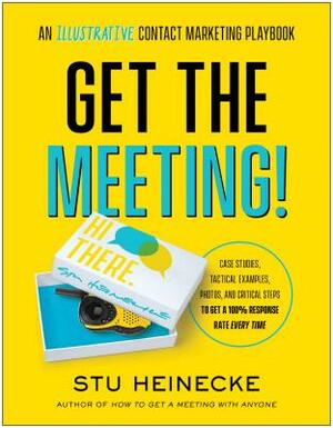 Get the Meeting!: An Illustrative Contact Marketing Playbook by Stu Heinecke