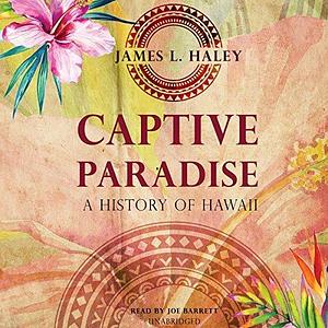 Captive Paradise: A History of Hawaii by James L. Haley by James L. Haley, James L. Haley