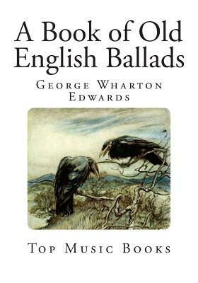 A Book of Old English Ballads by George Wharton Edwards