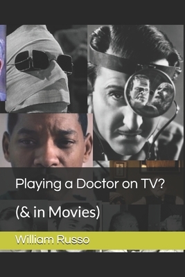 Playing a Doctor on TV?: (& in Movies) by William Russo