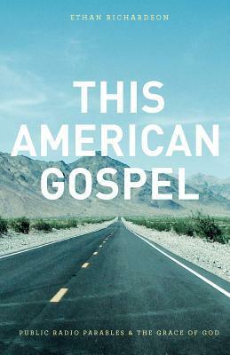 This American Gospel: Public Radio Parables and the Grace of God by Ethan Richardson