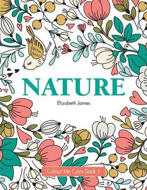 Colour Me Calm Book 1: Nature by Elizabeth James