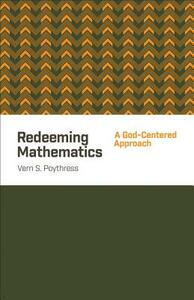 Redeeming Mathematics: A God-Centered Approach by Vern S. Poythress