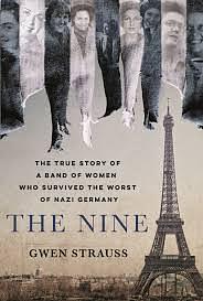 The Nine: The True Story of a Band of Women Who Survived the Worst of Nazi Germany by Gwen Strauss