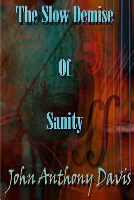 The Slow Demise Of Sanity by John Anthony Davis