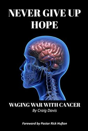 Never Give Up Hope: Waging War With Cancer by Craig Davis