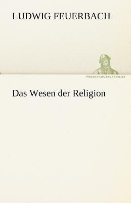 Das Wesen Der Religion by Ludwig Feuerbach