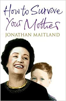 How To Survive Your Mother by Jonathan Maitland