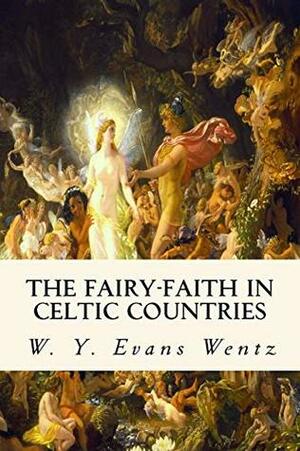 The Fairy-Faith in Celtic Countries by W. Y. Evans Wentz