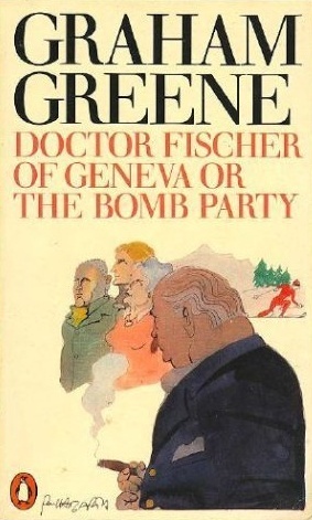 Doctor Fischer of Geneva or The Bomb Party by Graham Greene