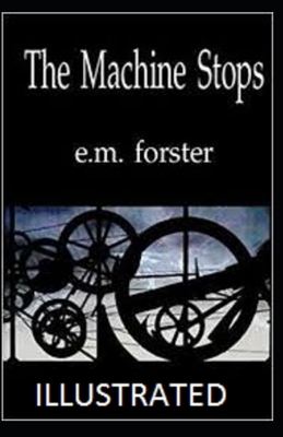 The Machine Stops Illustrated by E.M. Forster