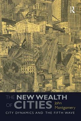 The New Wealth of Cities: City Dynamics and the Fifth Wave by John Montgomery