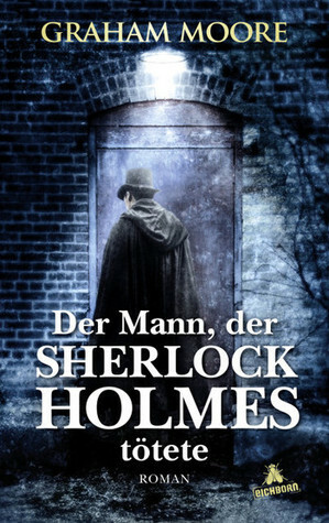 Der Mann, der Sherlock Holmes tötete: Roman by Graham Moore