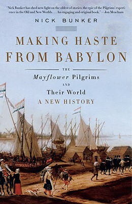 Making Haste from Babylon: The Mayflower Pilgrims and Their World: A New History by Nick Bunker