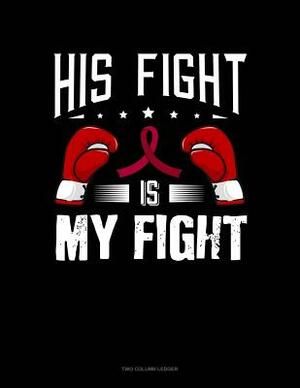 His Fight Is My Fight: Two Column Ledger by 