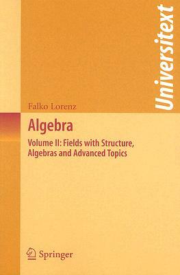 Algebra: Volume II: Fields with Structure, Algebras and Advanced Topics by Falko Lorenz