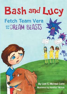 Bash and Lucy Fetch Team Vera and the Dream Beasts by Michael Cohn, Lisa Cohn