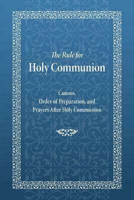 The Rule for Holy Communion: Canons, Order of Preparation, and Prayers After Holy Communion by Holy Trinity Monastery