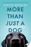 More Than Just a Dog: Understanding, loving and living with dogs. An essential guide for humans. by Simon Wooler