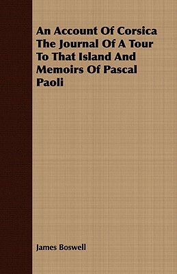 An Account of Corsica the Journal of a Tour to That Island and Memoirs of Pascal Paoli by James Boswell