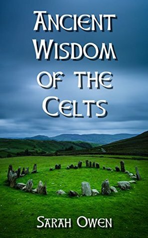 The Ancient Wisdom of the Celts by Sarah Owen