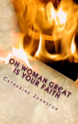 Oh Woman Great Is Your Faith by Catherine Johnston
