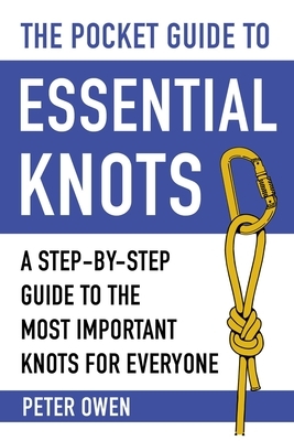 The Pocket Guide to Essential Knots: A Step-By-Step Guide to the Most Important Knots for Everyone by Peter Owen