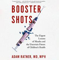 Booster Shots: The Urgent Lessons of Measles and the Uncertain Future of Children's Health by Adam Ratner