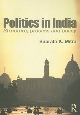 Politics in India: Structure, Process and Policy by Subrata K. Mitra