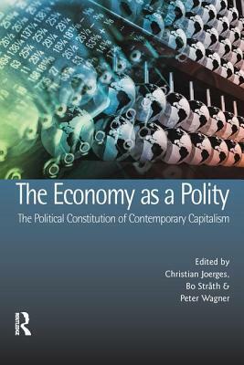 The Economy as a Polity: The Political Constitution of Contemporary Capitalism by 