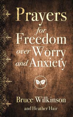 Prayers for Freedom Over Worry and Anxiety by Bruce Wilkinson, Heather Hair