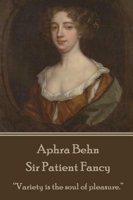 Aphra Behn - Sir Patient Fancy: "variety Is the Soul of Pleasure." by Aphra Behn