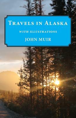 Travels in Alaska: Illustrated Edition by John Muir