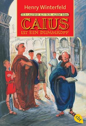 Caius ist ein Dummkopf: Der Lausbub aus dem alten Rom by Henry Winterfeld