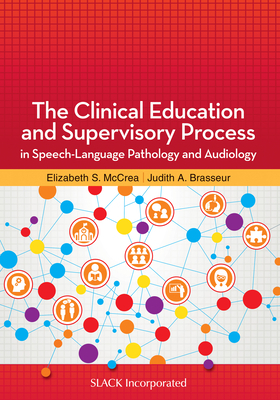 The Clinical Education and Supervisory Process in Speech-Language Pathology and Audiology by Elizabeth S. McCrea, Judith A. Brasseur