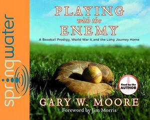 Playing with the Enemy: A Baseball Prodigy, a World at War, and a Field of Broken Dreams by Gary Moore