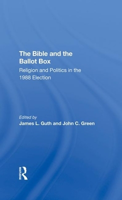 The Bible and the Ballot Box: Religion and Politics in the 1988 Election by John C. Green, James L. Guth