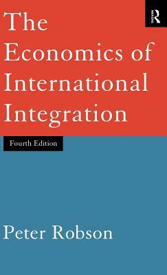 The Economics of International Integration by Peter Robson, Robson Peter