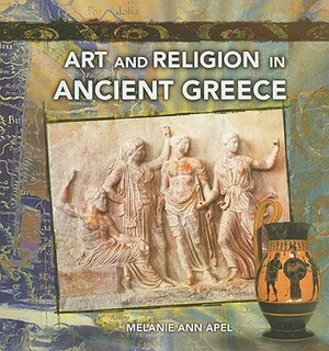 Art and Religion in Ancient Greece by Melanie Ann Apel