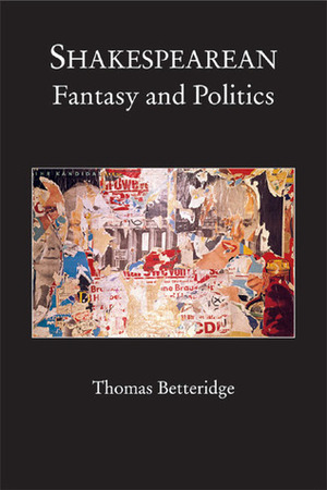 Shakespearean Fantasy and Politics by Thomas Betteridge