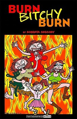 Burn, Bitchy, Burn by Roberta Gregory