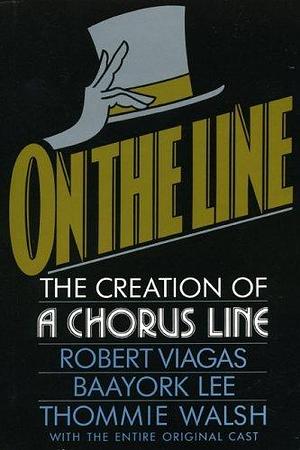 On the Line: The Creation of a Chorus Line by Viagas, Robert, Lee, Baayork, Walsh, Thommie (1990) Hardcover by Baayork Lee, Baayork Lee