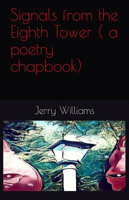 Signals from the Eighth Tower ( a poetry chapbook) by Jerry Williams