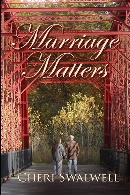 Marriage Matters: True stories of encouragement from couples who believe in the sanctity of marriage by Cheri Swalwell
