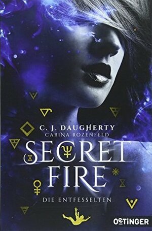 Secret Fire: Die Entfesselten by C.J. Daugherty, Carina Rozenfeld